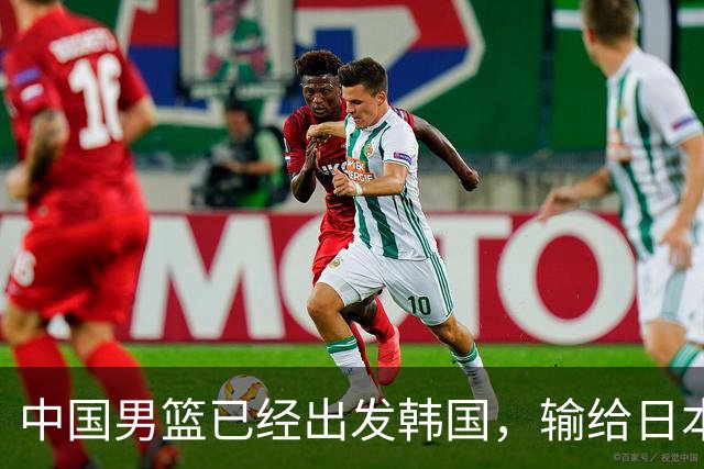 中国男篮已经出发韩国，输给日本已经退无可退，下场比赛必须赢球