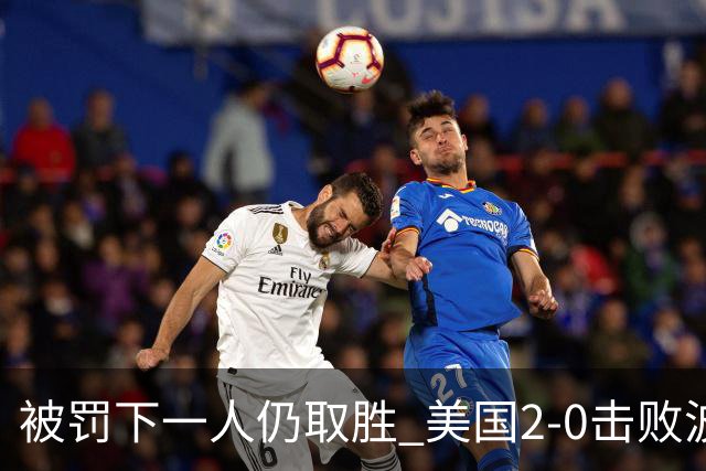 被罚下一人仍取胜 美国2-0击败波黑晋级16强
